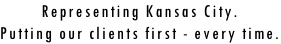 Representing Kansas City. Putting our clients first - every time.